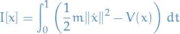 \begin{equation*}
I[x] = \int_{0}^{1} \bigg( \frac{1}{2} m \norm{\dot{x}}^2 - V(x) \bigg) \ dt
\end{equation*}
