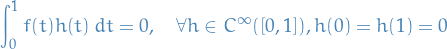 \begin{equation*}
\int_{0}^{1} f(t) h(t) \ dt = 0, \quad \forall h \in C^{\infty}([0, 1]), h(0) = h(1) = 0
\end{equation*}
