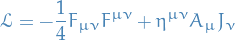 \begin{equation*}
\mathcal{L} = - \frac{1}{4} F_{\mu \nu} F^{\mu \nu} + \eta^{\mu \nu} A_{\mu} J_{\nu}
\end{equation*}
