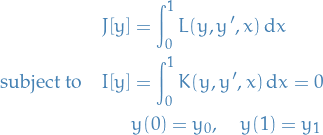 \begin{equation*}
\begin{split}
  J[y] &amp;= \int_{0}^{1} L(y, y', x) \dd{x} \\
  \text{subject to} \quad I[y] &amp;= \int_{0}^{1} K(y, y', x) \dd{x} = 0 \\
  &amp; y(0) = y_0,  \quad  y(1) = y_1
\end{split}
\end{equation*}

