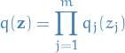 \begin{equation*}
q(\mathbf{z}) = \prod_{j=1}^m q_j (z_j)
\end{equation*}
