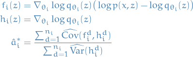 \begin{equation*}
\begin{split}
  f_i(z) &amp;= \nabla_{\theta_i} \log q_{\theta_i}(z)  \big( \log p(x, z) - \log q_{\theta_i}(z) \big) \\
  h_i(z) &amp;= \nabla_{\theta_i} \log q_{\theta_i}(z) \\
  \hat{a}_i^* &amp;= \frac{\sum_{d = 1}^{n_i} \widehat{\Cov}(f_i^d, h_i^d) }{\sum_{d=1}^{n_i} \widehat{\Var}(h_i^d)}
\end{split}
\end{equation*}
