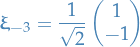 \begin{equation*}
\boldsymbol{\xi}_{-3} = \frac{1}{\sqrt{2}} \begin{pmatrix} 1 \\ -1 \end{pmatrix}
\end{equation*}
